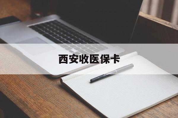 长宁最新西安收医保卡方法分析(最方便真实的长宁西安收医保卡的电话方法)