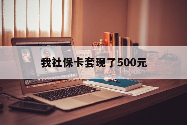 长宁最新我社保卡套现了500元方法分析(最方便真实的长宁我社保卡套现了500元怎么办方法)